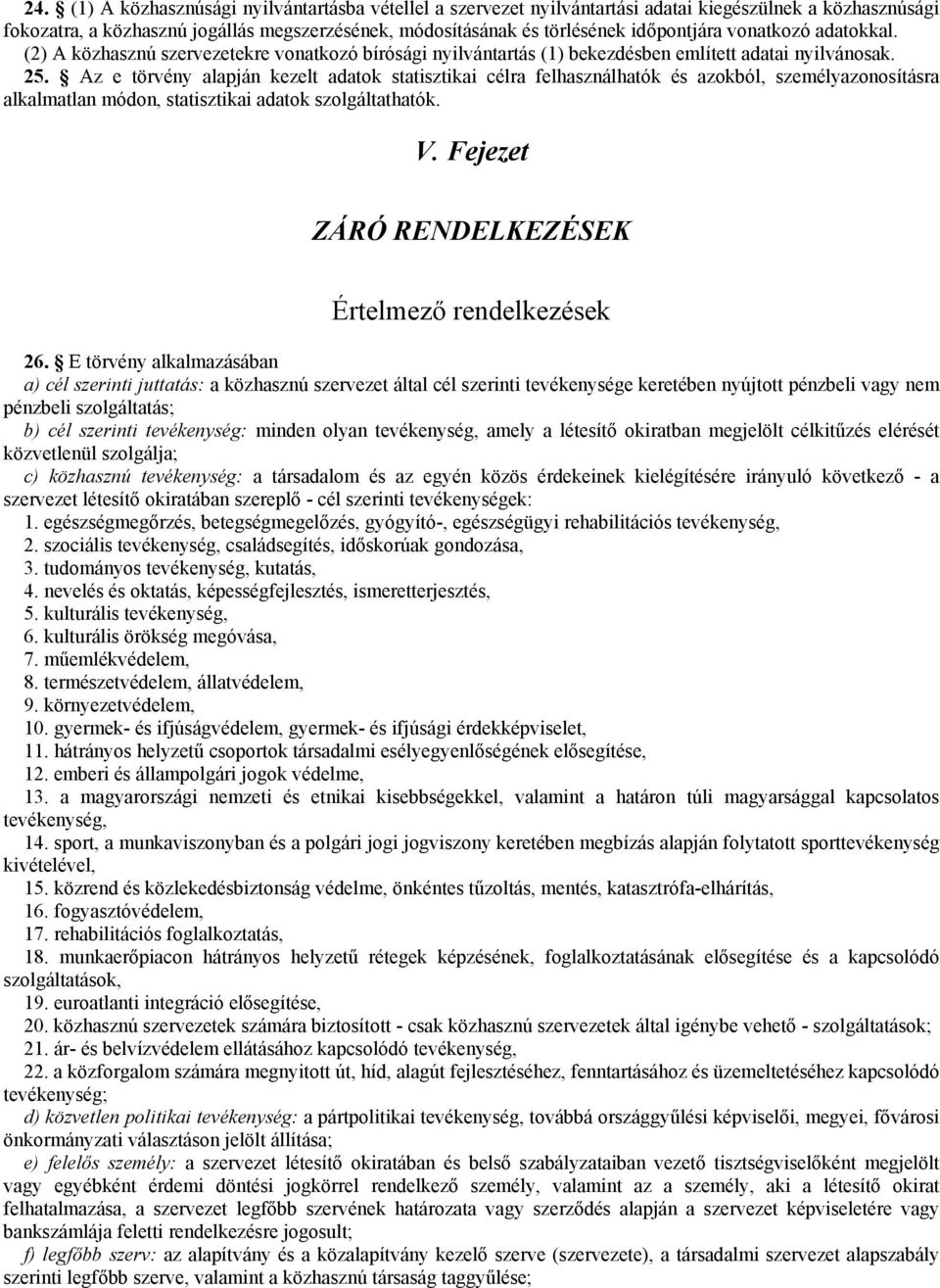 Az e törvény alapján kezelt adatok statisztikai célra felhasználhatók és azokból, személyazonosításra alkalmatlan módon, statisztikai adatok szolgáltathatók. V.