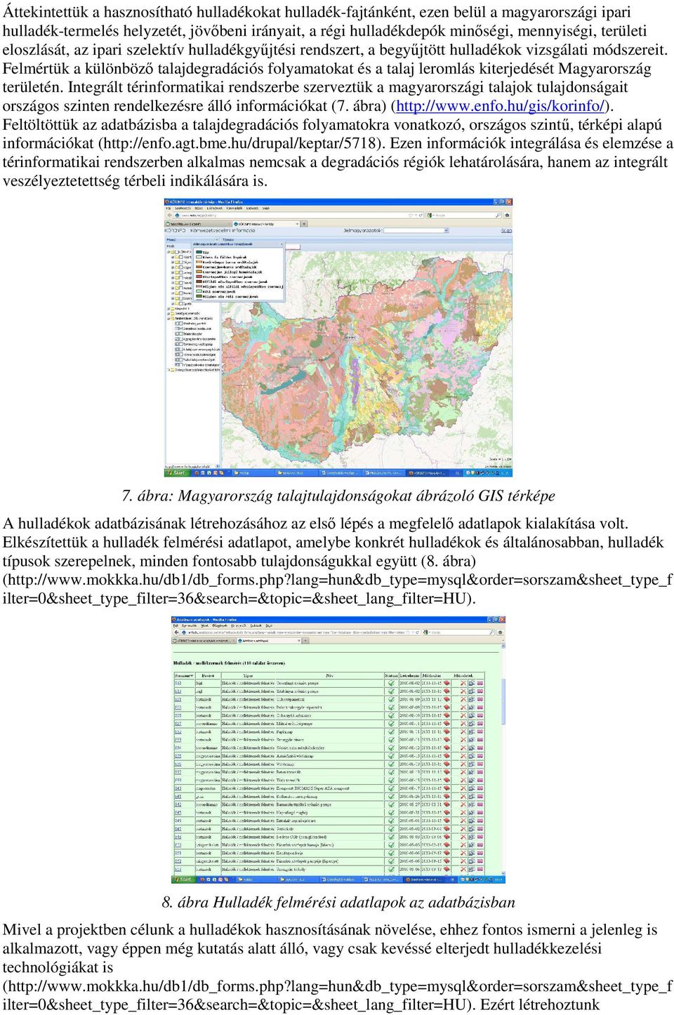 Felmértük a különbözı talajdegradációs folyamatokat és a talaj leromlás kiterjedését Magyarország területén.