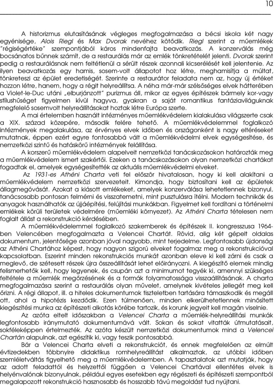 Dvorak szerint pedig a restaurálásnak nem feltétlenül a sérült részek azonnali kicserélését kell jelentenie.