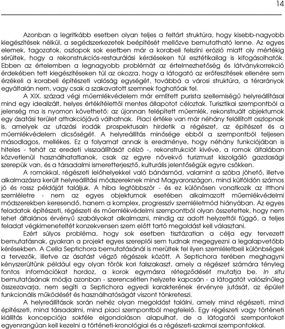 Ebben az értelemben a legnagyobb problémát az értelmezhetıség és látványkorrekció érdekében tett kiegészítéseken túl az okozza, hogy a látogató az erıfeszítések ellenére sem érzékeli a korabeli