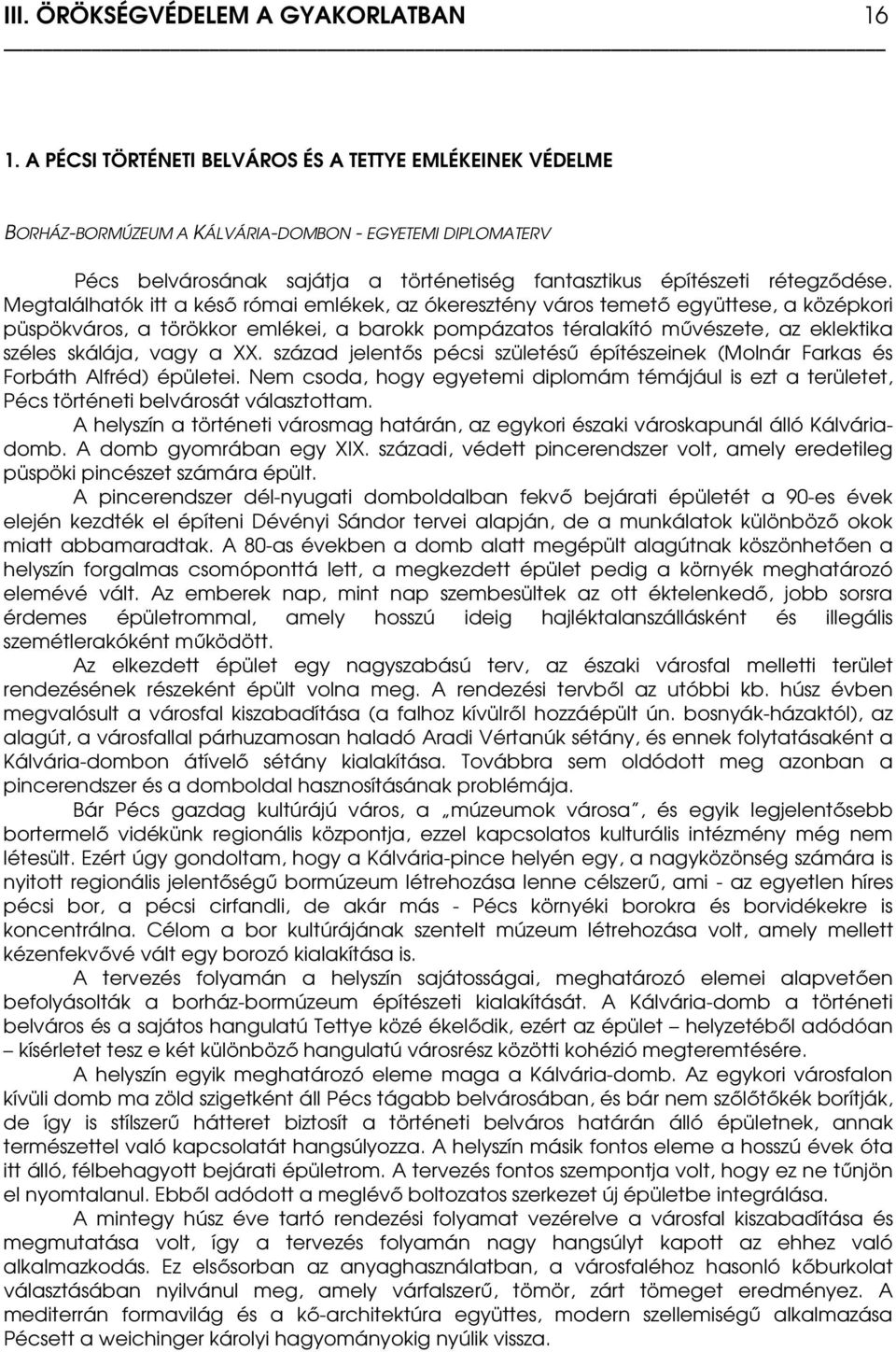 Megtalálhatók itt a késı római emlékek, az ókeresztény város temetı együttese, a középkori püspökváros, a törökkor emlékei, a barokk pompázatos téralakító mővészete, az eklektika széles skálája, vagy