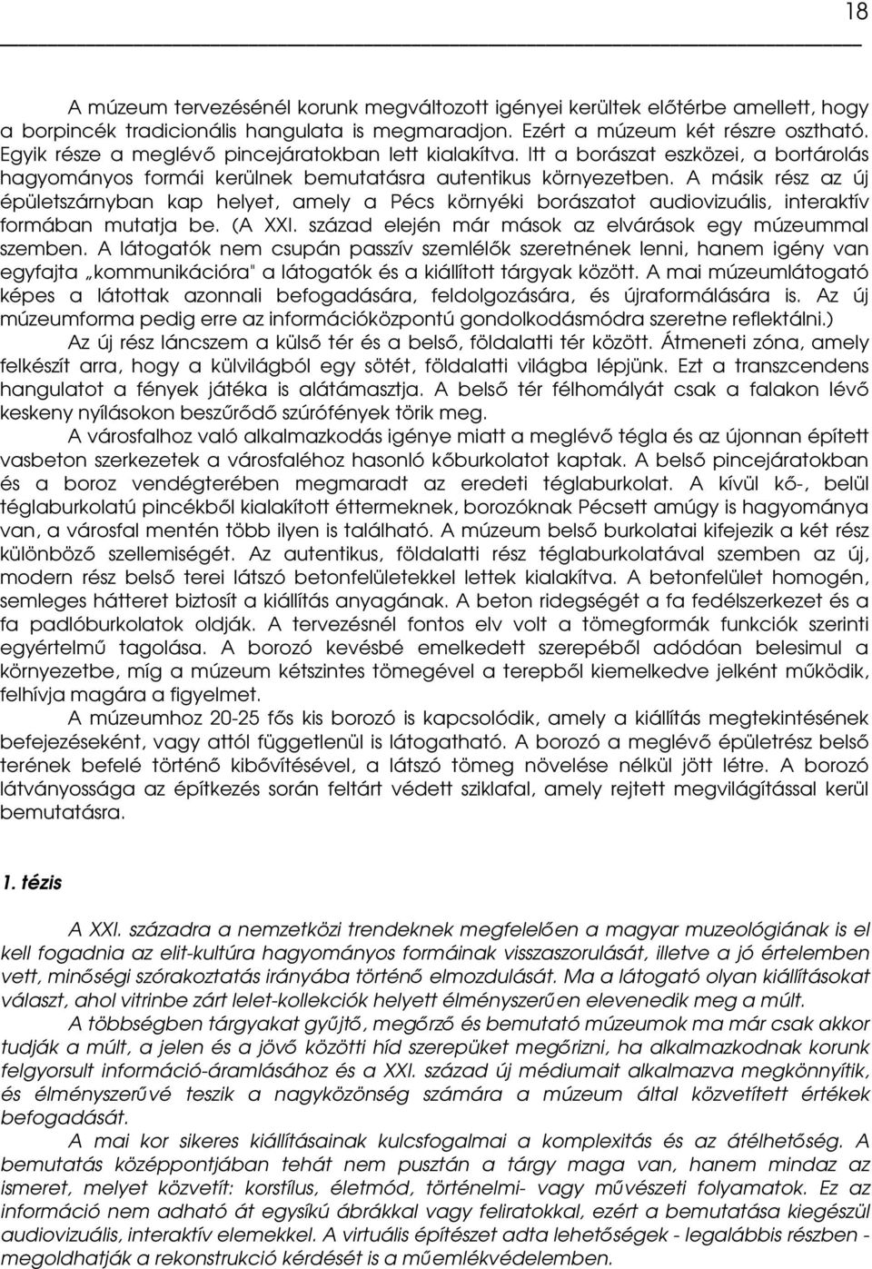 A másik rész az új épületszárnyban kap helyet, amely a Pécs környéki borászatot audiovizuális, interaktív formában mutatja be. (A XXI. század elején már mások az elvárások egy múzeummal szemben.