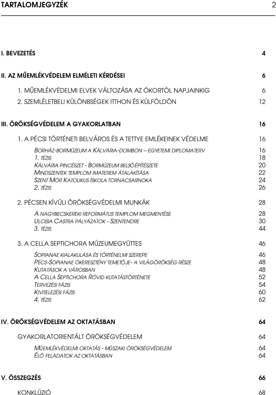 TÉZIS 18 KÁLVÁRIA PINCÉSZET - BORMÚZEUM BELSİÉPÍTÉSZETE 20 MINDSZENTEK TEMPLOM IMATEREM ÁTALAKÍTÁSA 22 SZENT MÓR KATOLIKUS ISKOLA TORNACSARNOKA 24 2. TÉZIS 26 2.