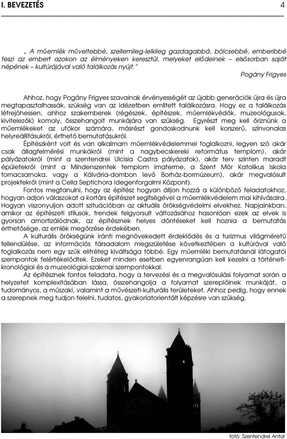 Hogy ez a találkozás létrejöhessen, ahhoz szakemberek (régészek, építészek, mőemlékvédık, muzeológusok, kivitelezık) komoly, összehangolt munkájára van szükség.