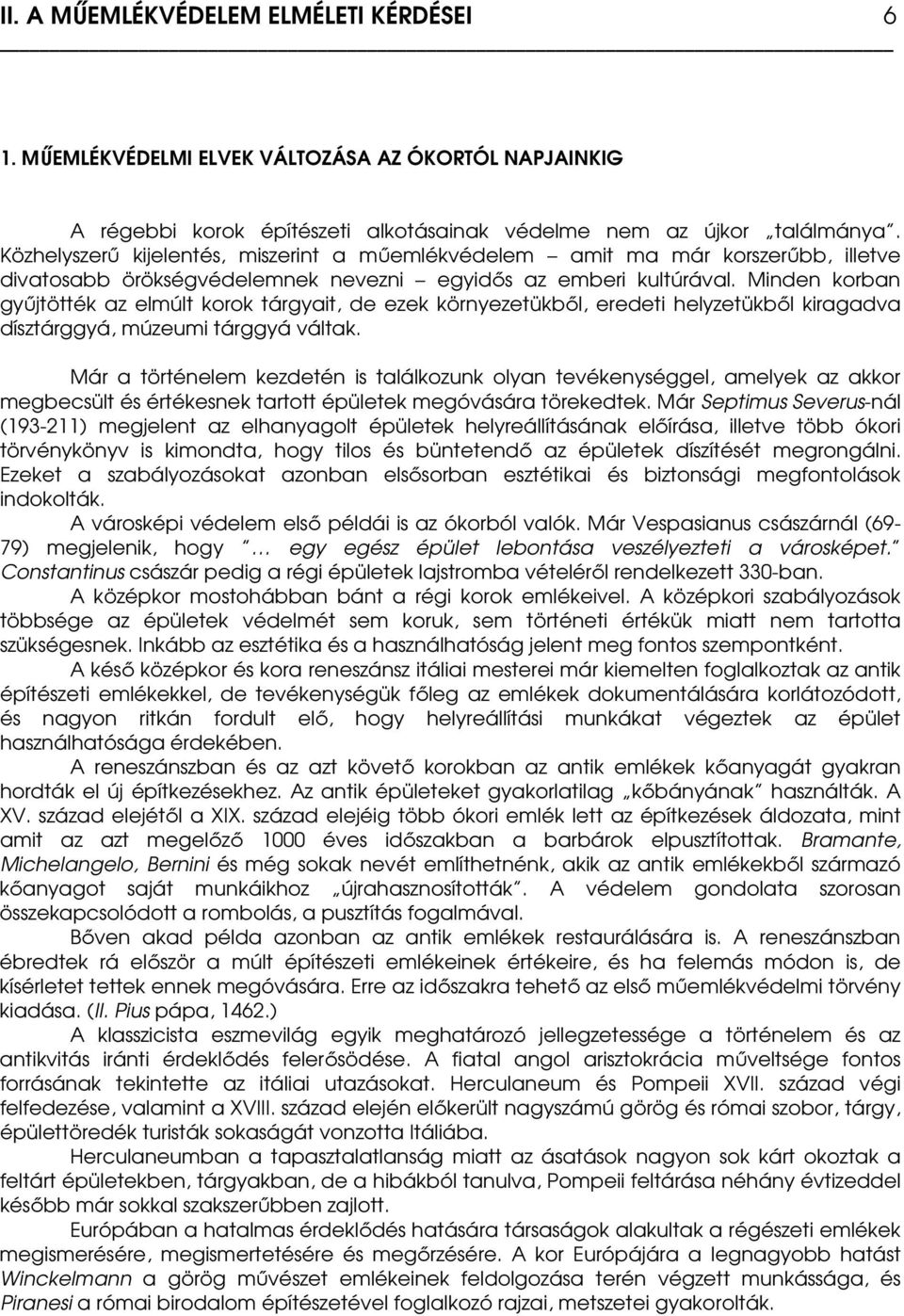 Minden korban győjtötték az elmúlt korok tárgyait, de ezek környezetükbıl, eredeti helyzetükbıl kiragadva dísztárggyá, múzeumi tárggyá váltak.