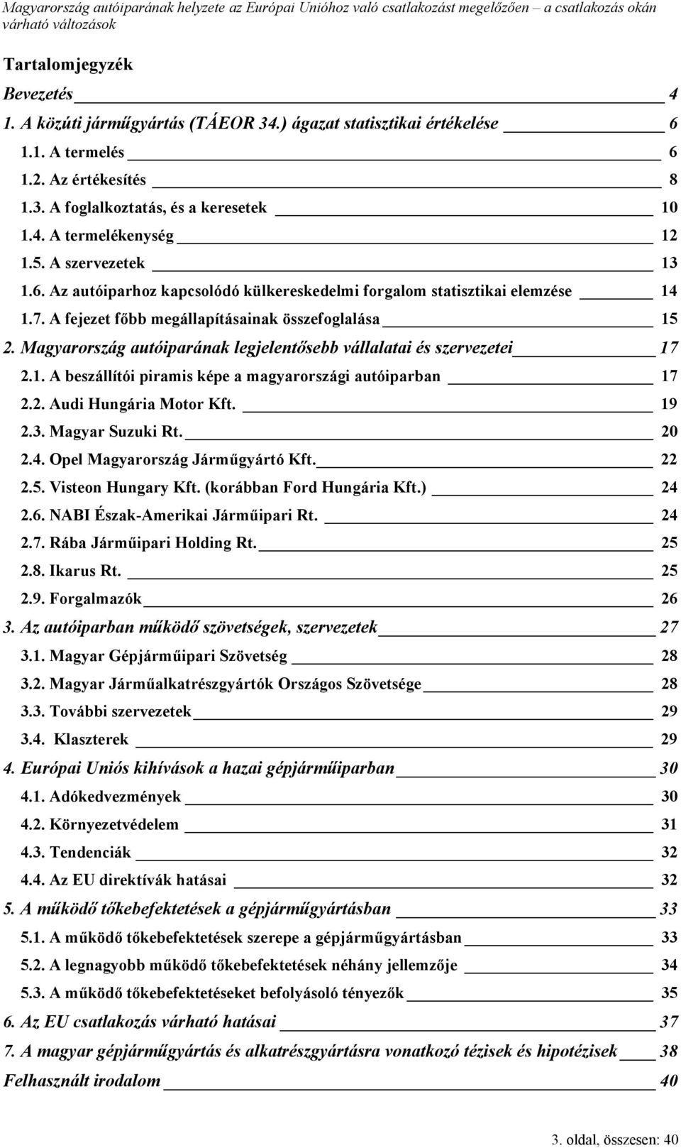 Magyarország autóiparának legjelentősebb vállalatai és szervezetei 17 2.1. A beszállítói piramis képe a magyarországi autóiparban 17 2.2. Audi Hungária Motor Kft. 19 2.3. Magyar Suzuki Rt. 20 2.4.