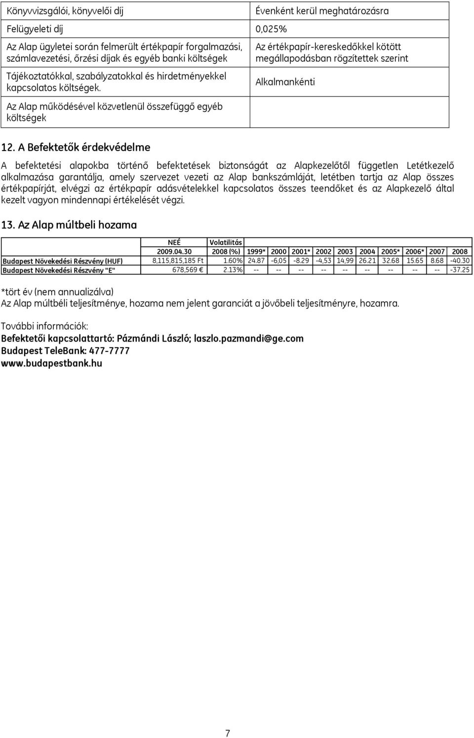 A Befektetők érdekvédelme Évenként kerül meghatározásra Az értékpapír-kereskedőkkel kötött megállapodásban rögzítettek szerint Alkalmankénti A befektetési alapokba történő befektetések biztonságát az