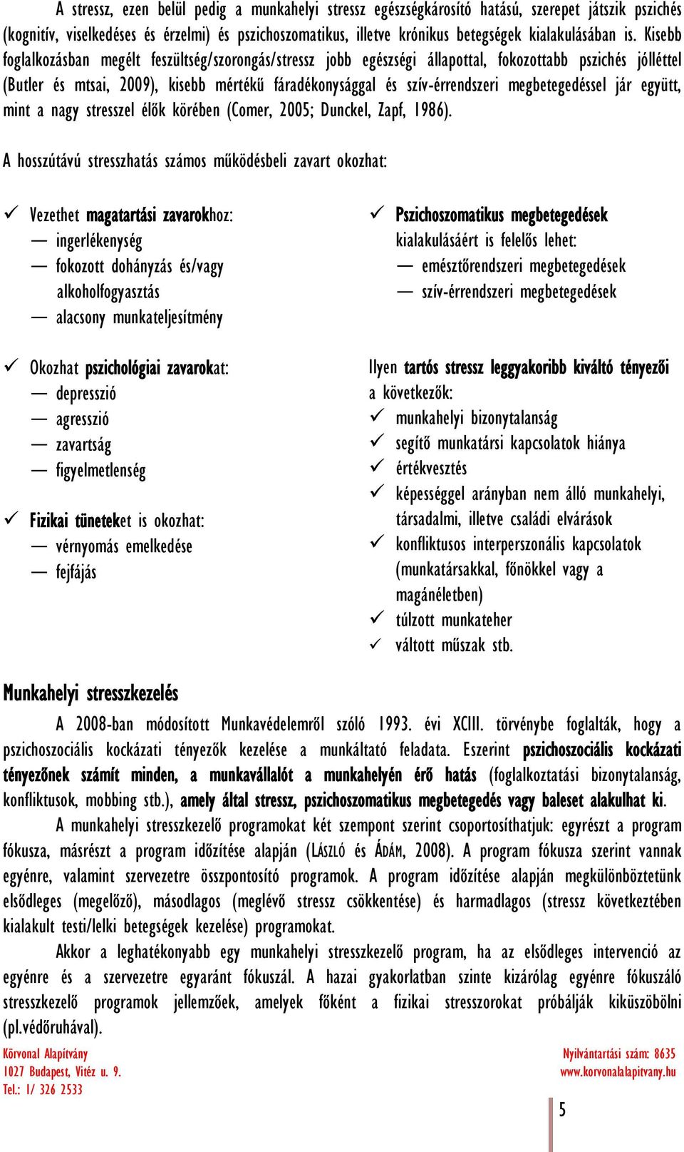 Kisebb foglalkozásban megélt feszültség/szorongás/stressz jobb egészségi állapottal, fokozottabb pszichés jólléttel (Butler és mtsai, 2009), kisebb mértékű fáradékonysággal és szív-érrendszeri