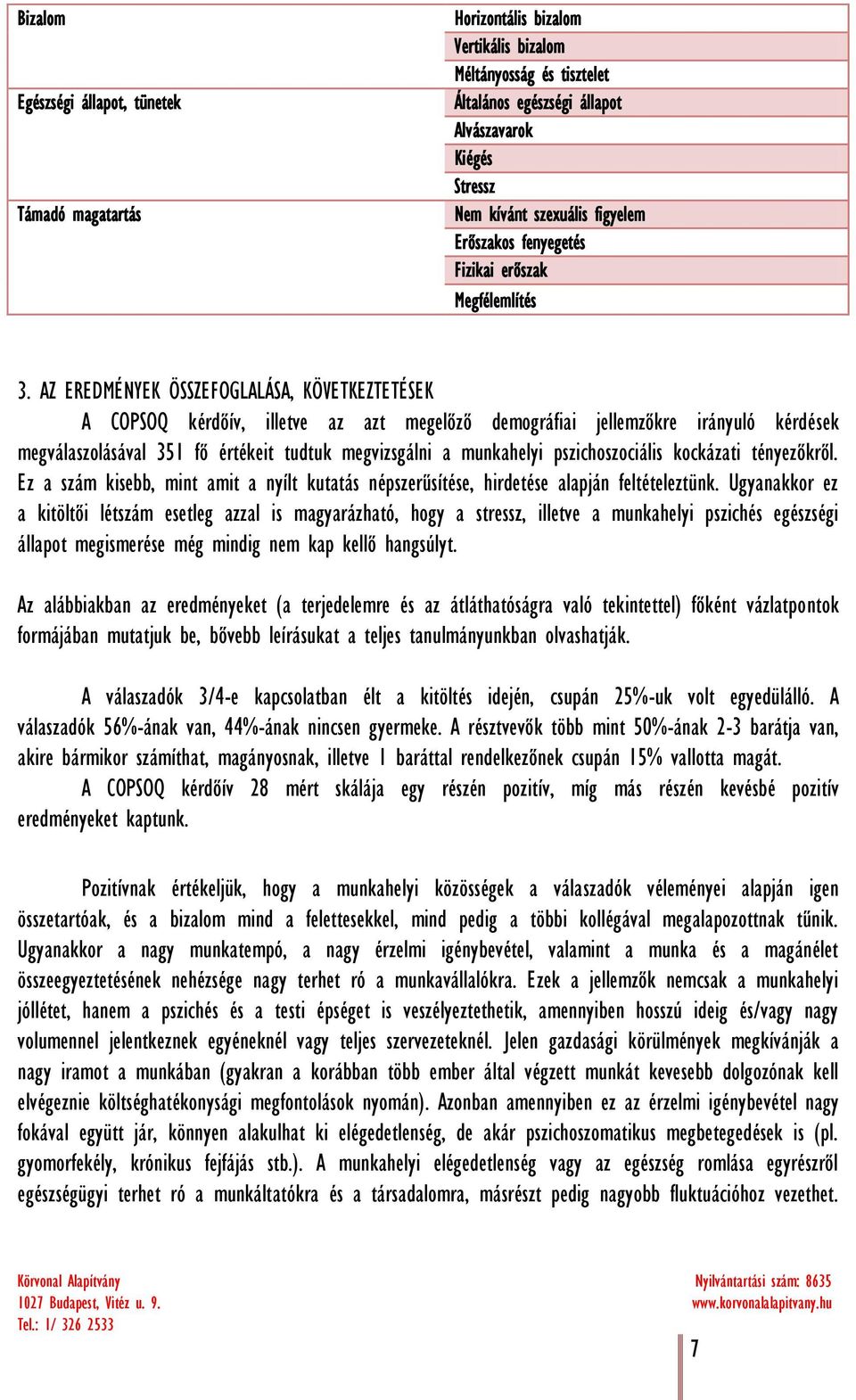 AZ EREDMÉNYEK ÖSSZEFOGLALÁSA, KÖVETKEZTETÉSEK A COPSOQ kérdőív, illetve az azt megelőző demográfiai jellemzőkre irányuló kérdések megválaszolásával 351 fő értékeit tudtuk megvizsgálni a munkahelyi