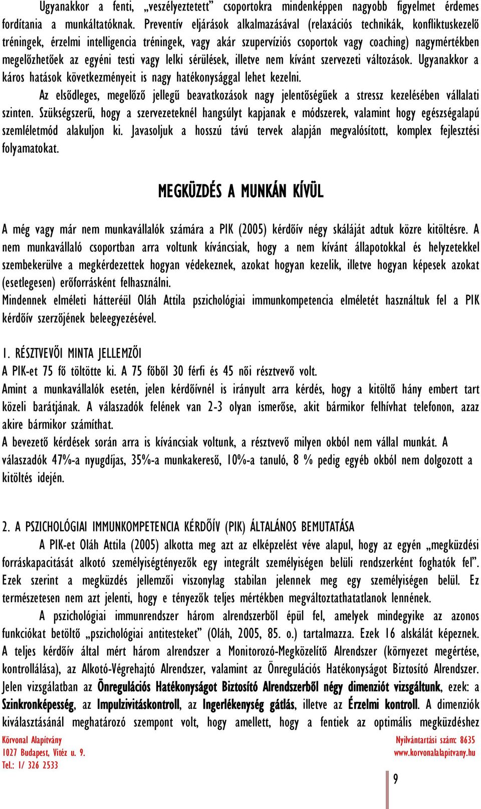 egyéni testi vagy lelki sérülések, illetve nem kívánt szervezeti változások. Ugyanakkor a káros hatások következményeit is nagy hatékonysággal lehet kezelni.