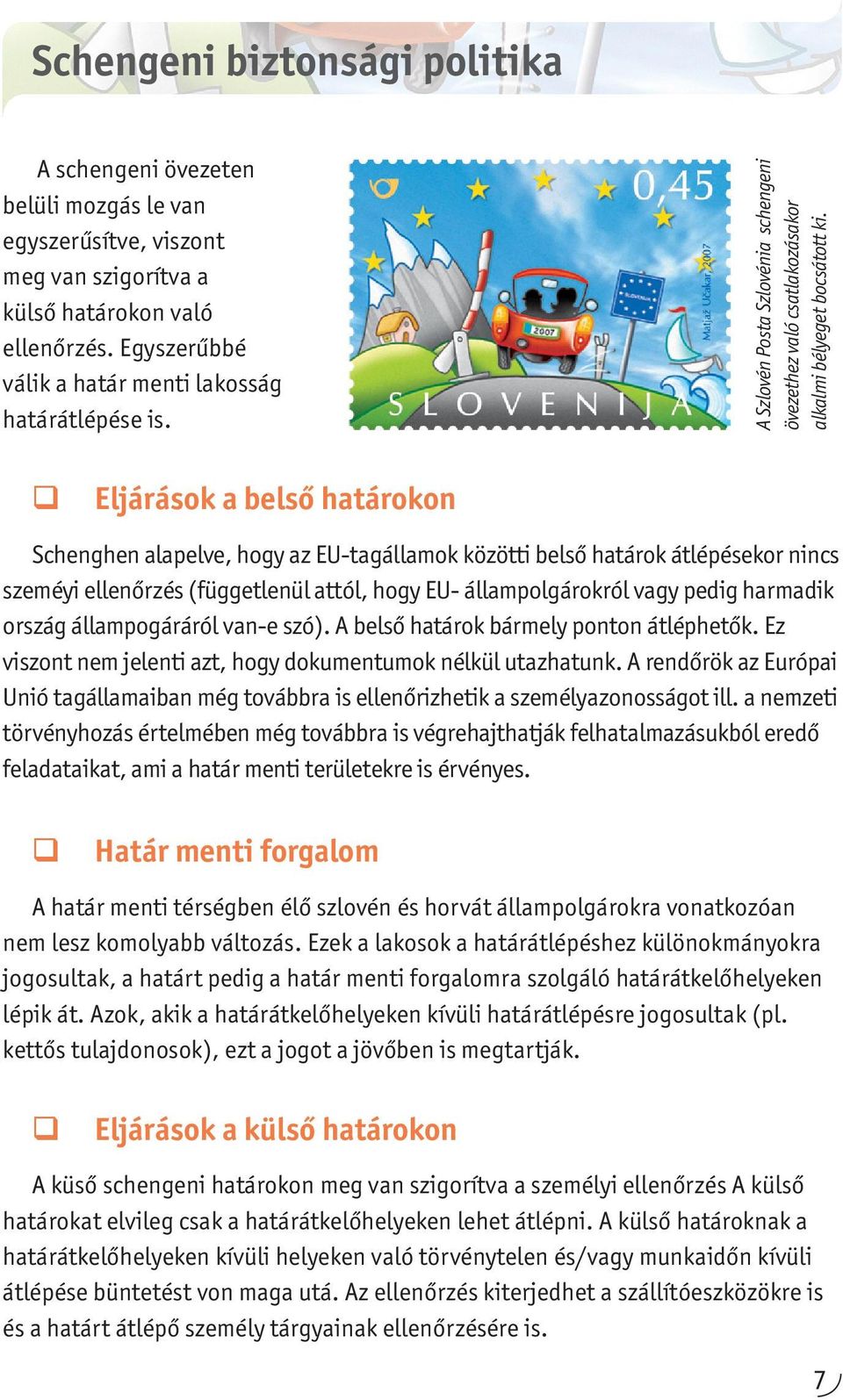 Eljárások a belső határokon Schenghen alapelve, hogy az EU-tagállamok közötti belső határok átlépésekor nincs szeméyi ellenőrzés (függetlenül attól, hogy EU- állampolgárokról vagy pedig harmadik