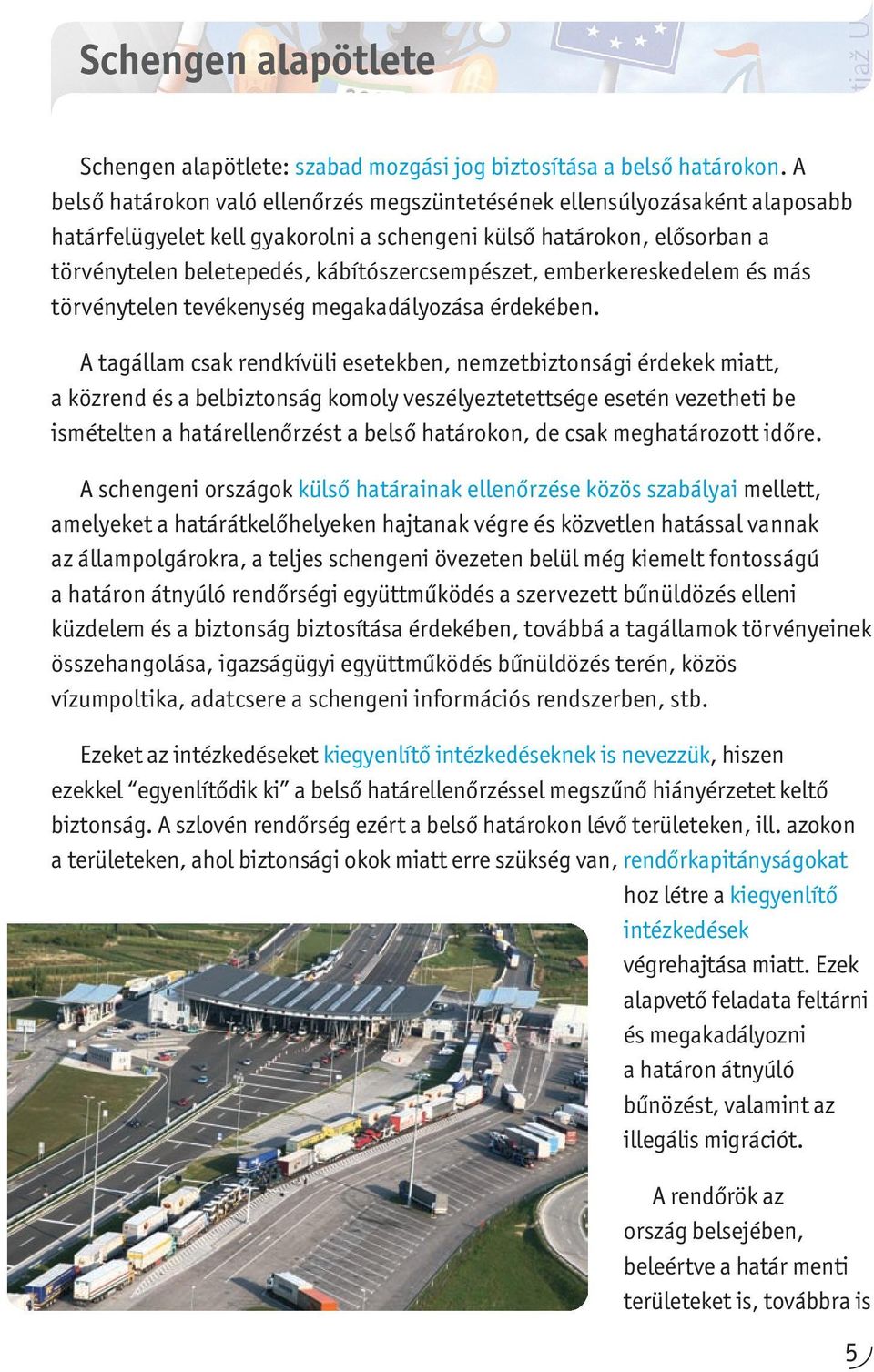 kábítószercsempészet, emberkereskedelem és más törvénytelen tevékenység megakadályozása érdekében.