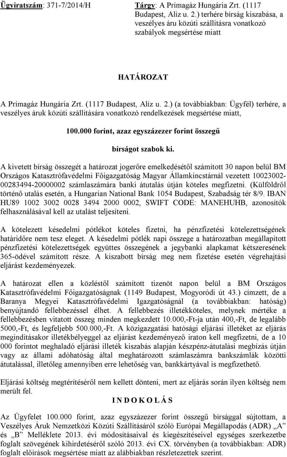 ) (a továbbiakban: Ügyfél) terhére, a veszélyes áruk közúti szállítására vonatkozó rendelkezések megsértése miatt, 100.000 forint, azaz egyszázezer forint összegű bírságot szabok ki.