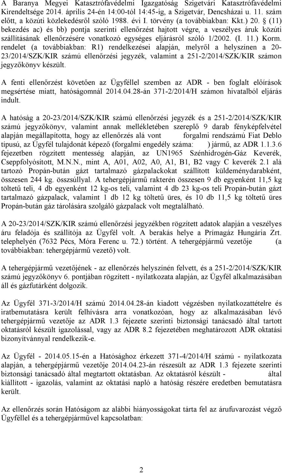 (11) bekezdés ac) és bb) pontja szerinti ellenőrzést hajtott végre, a veszélyes áruk közúti szállításának ellenőrzésére vonatkozó egységes eljárásról szóló 1/2002. (I. 11.) Korm.