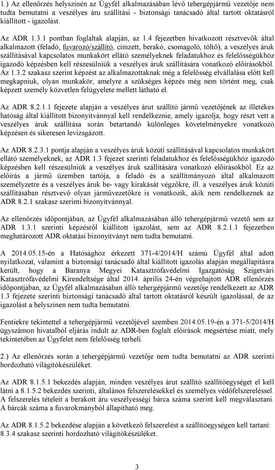 4 fejezetben hivatkozott résztvevők által alkalmazott (feladó, fuvarozó/szállító, címzett, berakó, csomagoló, töltő), a veszélyes áruk szállításával kapcsolatos munkakört ellátó személyeknek
