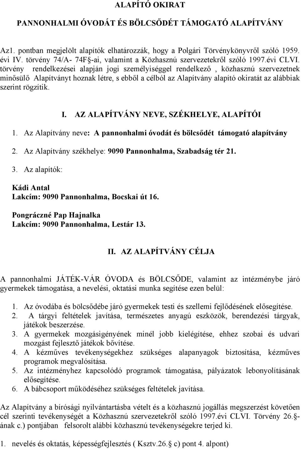 törvény rendelkezései alapján jogi személyiséggel rendelkező, közhasznú szervezetnek minősülő Alapítványt hoznak létre, s ebből a célból az Alapítvány alapító okiratát az alábbiak szerint rögzítik. I.