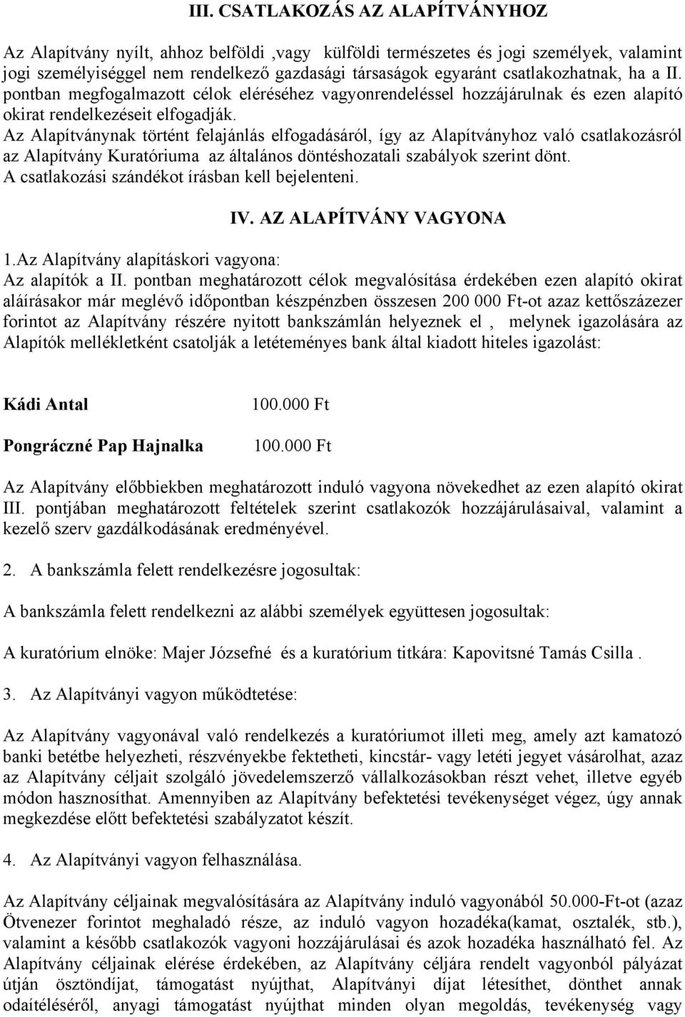 Az Alapítványnak történt felajánlás elfogadásáról, így az Alapítványhoz való csatlakozásról az Alapítvány Kuratóriuma az általános döntéshozatali szabályok szerint dönt.