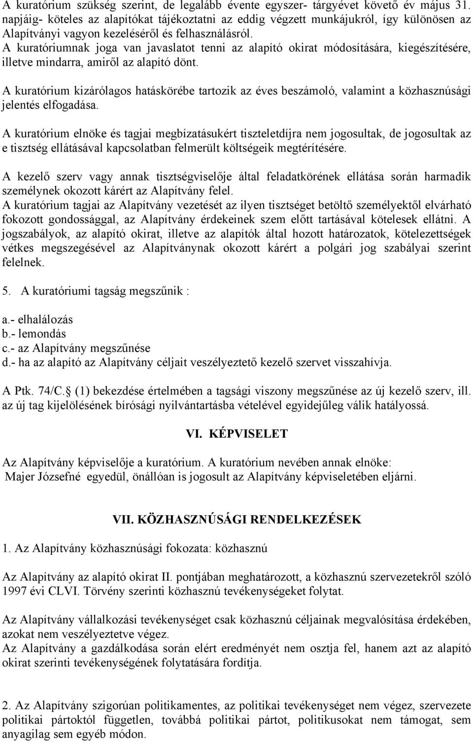 A kuratóriumnak joga van javaslatot tenni az alapító okirat módosítására, kiegészítésére, illetve mindarra, amiről az alapító dönt.