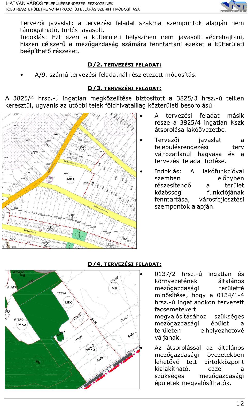 számú tervezési feladatnál részletezett módosítás. D/3. TERVEZÉSI FELADAT: A 3825/4 hrsz.-ú ingatlan megközelítése biztosított a 3825/3 hrsz.