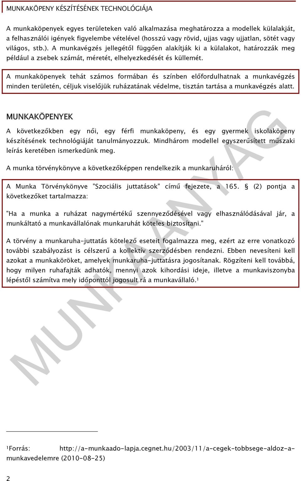 A munkaköpenyek tehát számos formában és színben előfordulhatnak a munkavégzés minden területén, céljuk viselőjük ruházatának védelme, tisztán tartása a munkavégzés alatt.