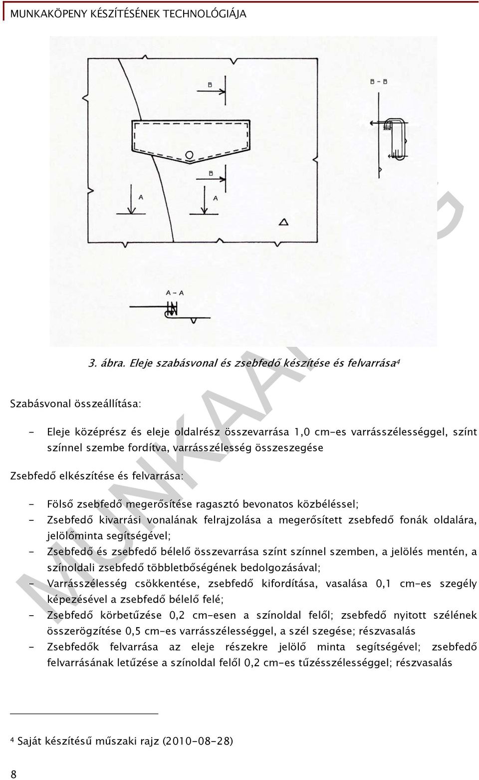 Zsebfedő elkészítése és felvarrása: - Fölső zsebfedő megerősítése ragasztó bevonatos közbéléssel; - Zsebfedő kivarrási vonalának felrajzolása a megerősített zsebfedő fonák oldalára, jelölőminta