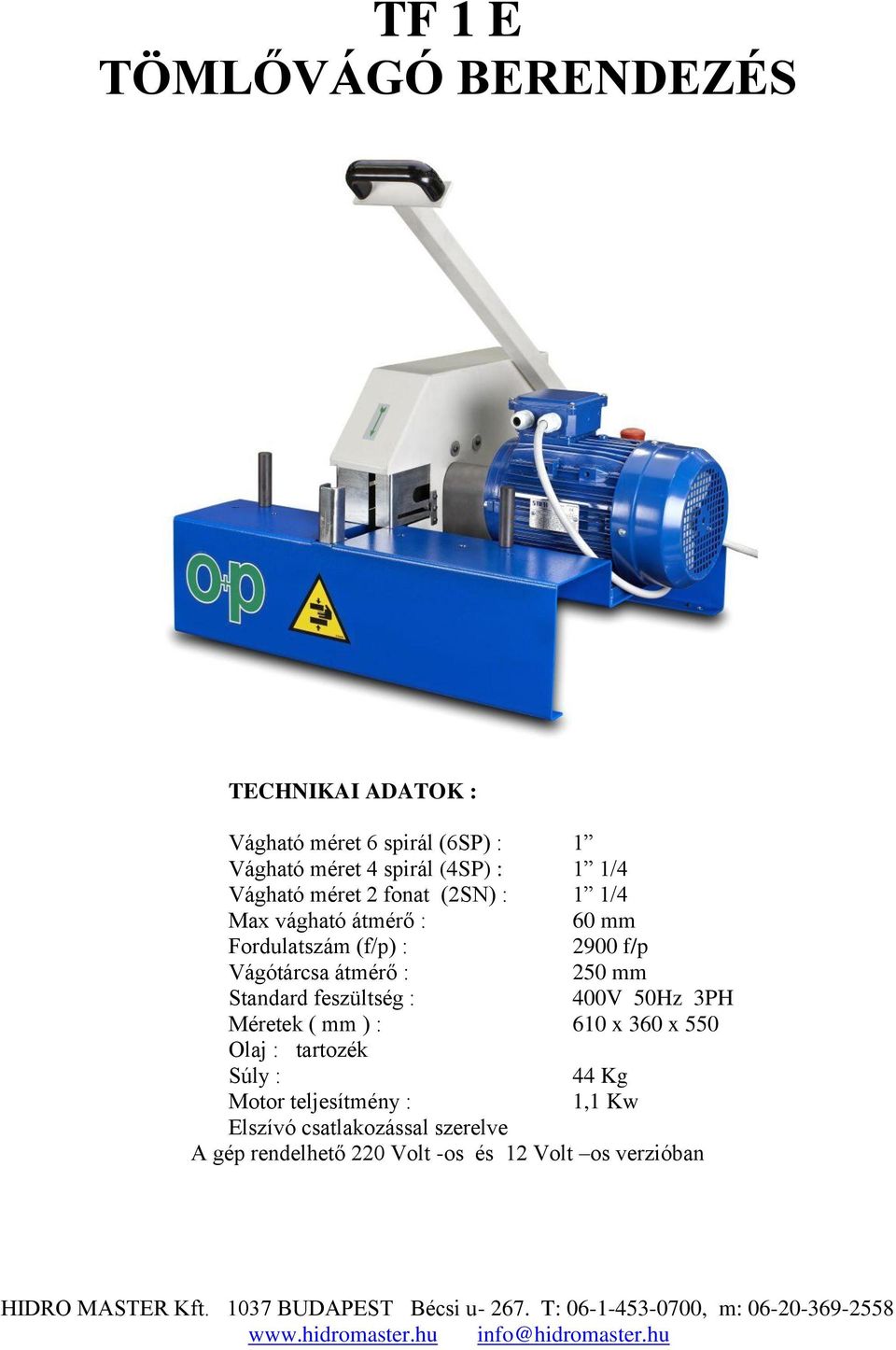 átmérő : 250 mm Standard feszültség : 400V 50Hz 3PH Méretek ( mm ) : 610 x 360 x 550 Olaj : tartozék Súly : 44