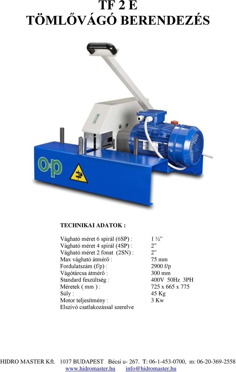 Fordulatszám (f/p) : 2900 f/p Vágótárcsa átmérő : 300 mm Standard feszültség : 400V 50Hz 3PH