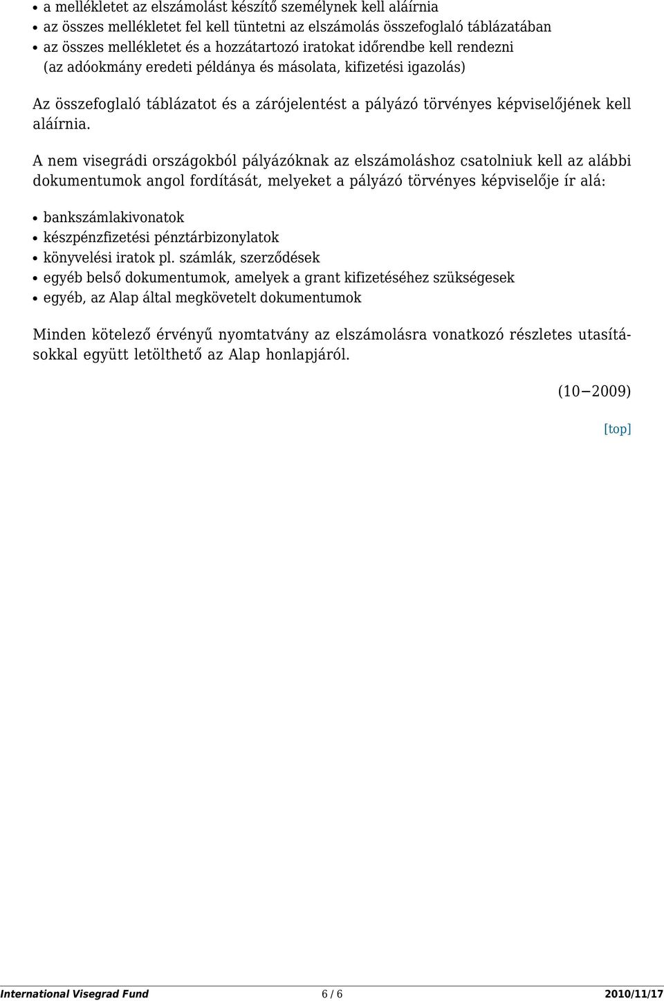 A nem visegrádi országokból pályázóknak az elszámoláshoz csatolniuk kell az alábbi dokumentumok angol fordítását, melyeket a pályázó törvényes képviselője ír alá: bankszámlakivonatok készpénzfizetési