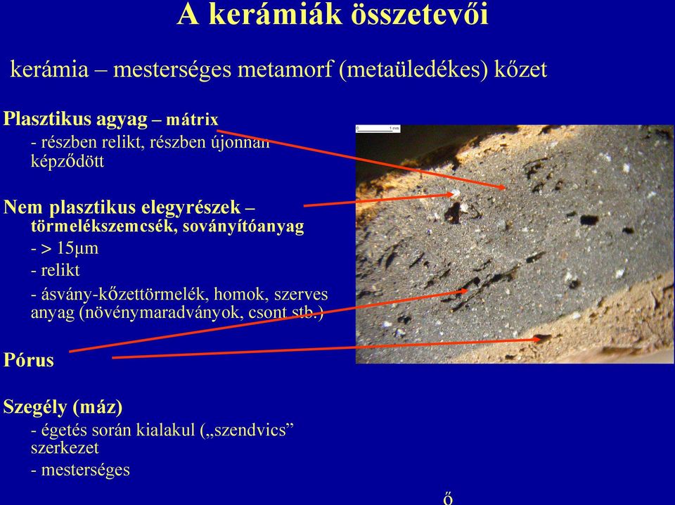 törmelékszemcsék, soványítóanyag - > 15μm - relikt - ásvány-kőzettörmelék, homok, szerves