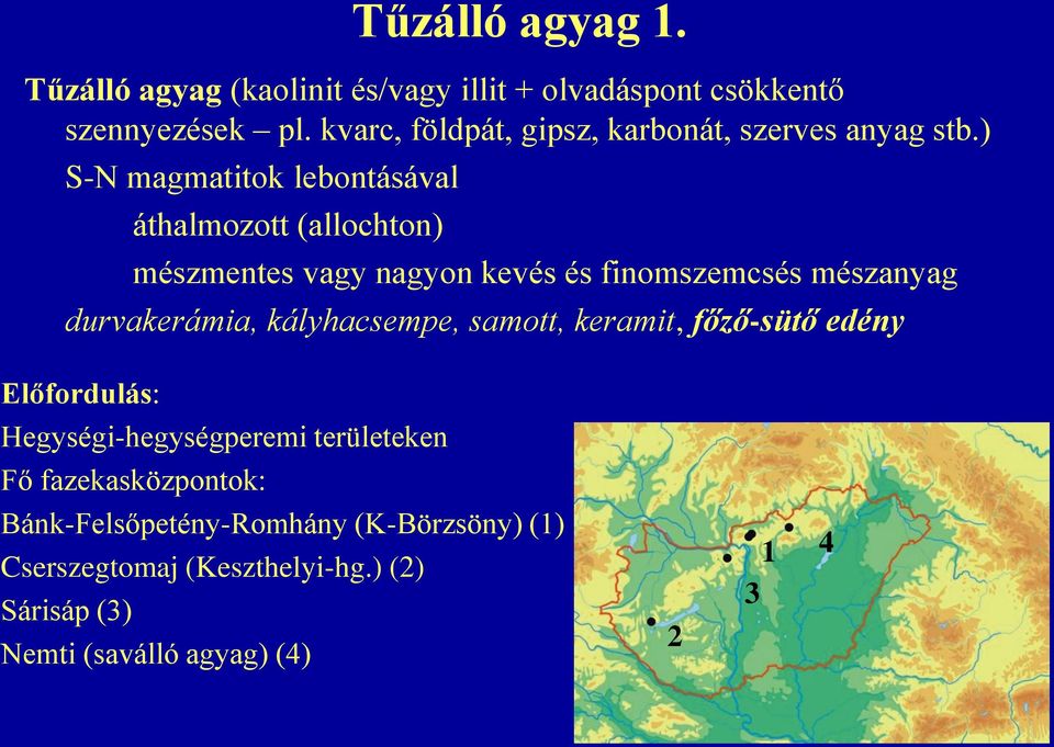 ) S-N magmatitok lebontásával áthalmozott (allochton) mészmentes vagy nagyon kevés és finomszemcsés mészanyag durvakerámia,