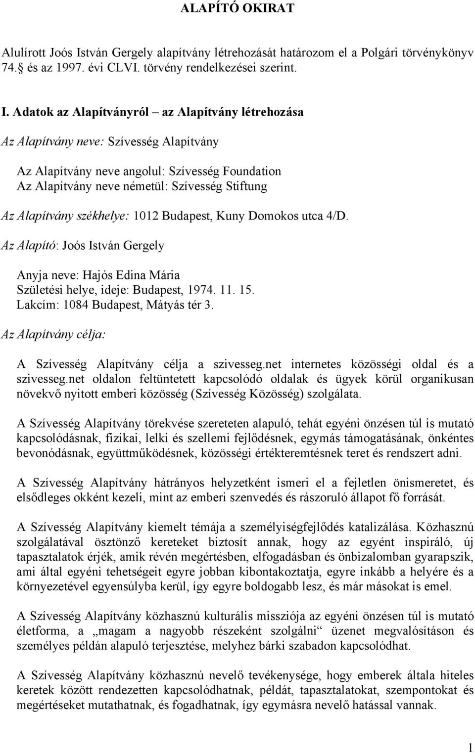 Adatok az Alapítványról az Alapítvány létrehozása Az Alapítvány neve: Szívesség Alapítvány Az Alapítvány neve angolul: Szívesség Foundation Az Alapítvány neve németül: Szívesség Stiftung Az
