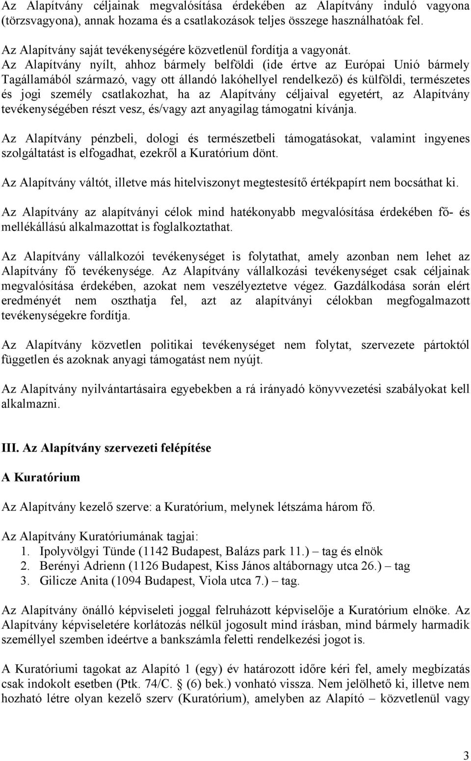 Az Alapítvány nyílt, ahhoz bármely belföldi (ide értve az Európai Unió bármely Tagállamából származó, vagy ott állandó lakóhellyel rendelkező) és külföldi, természetes és jogi személy csatlakozhat,