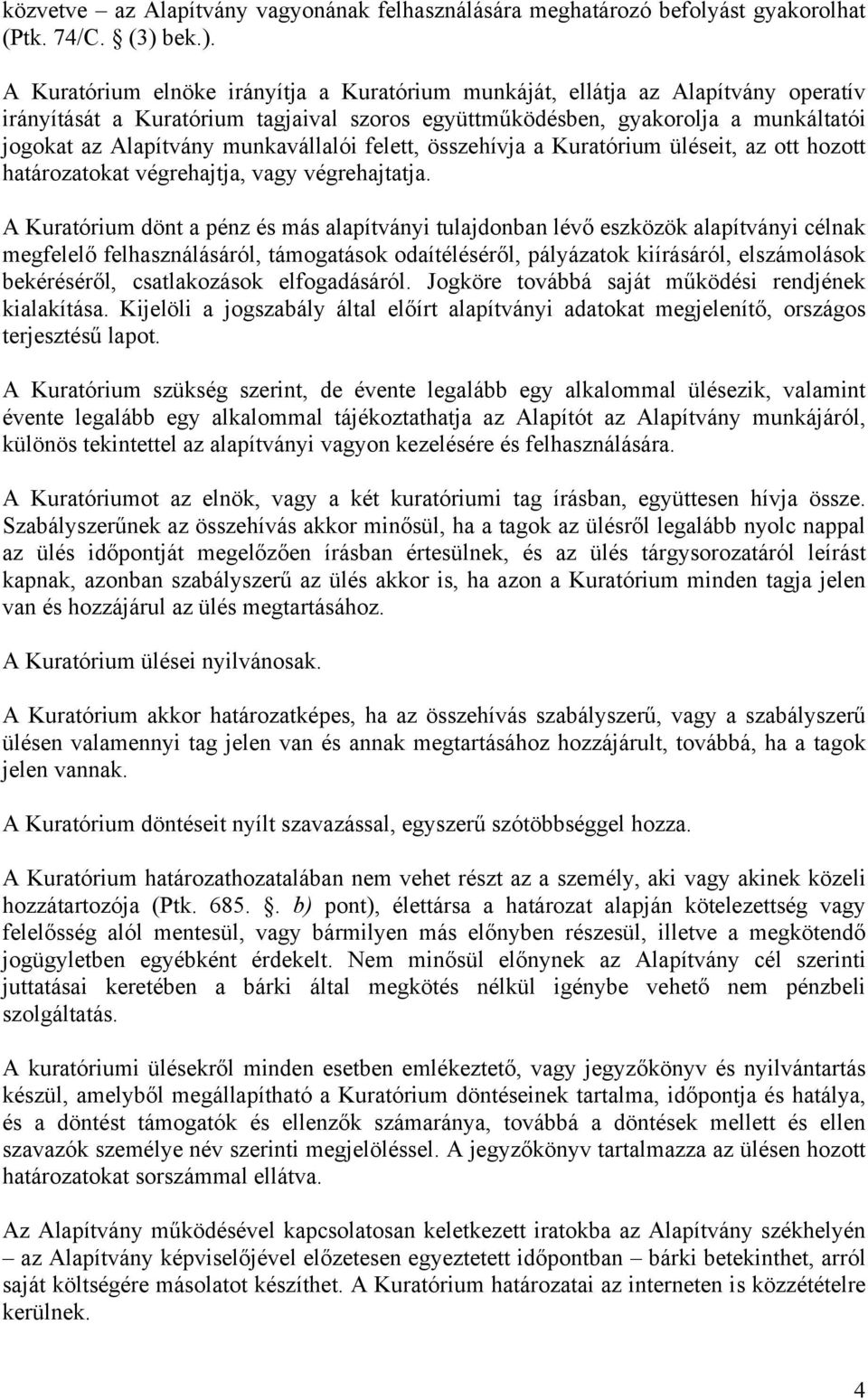 A Kuratórium elnöke irányítja a Kuratórium munkáját, ellátja az Alapítvány operatív irányítását a Kuratórium tagjaival szoros együttműködésben, gyakorolja a munkáltatói jogokat az Alapítvány