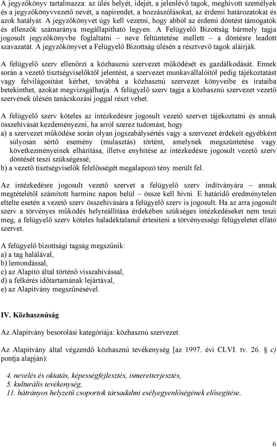 A Felügyelő Bizottság bármely tagja jogosult jegyzőkönyvbe foglaltatni neve feltüntetése mellett a döntésre leadott szavazatát. A jegyzőkönyvet a Felügyelő Bizottság ülésén a résztvevő tagok aláírják.