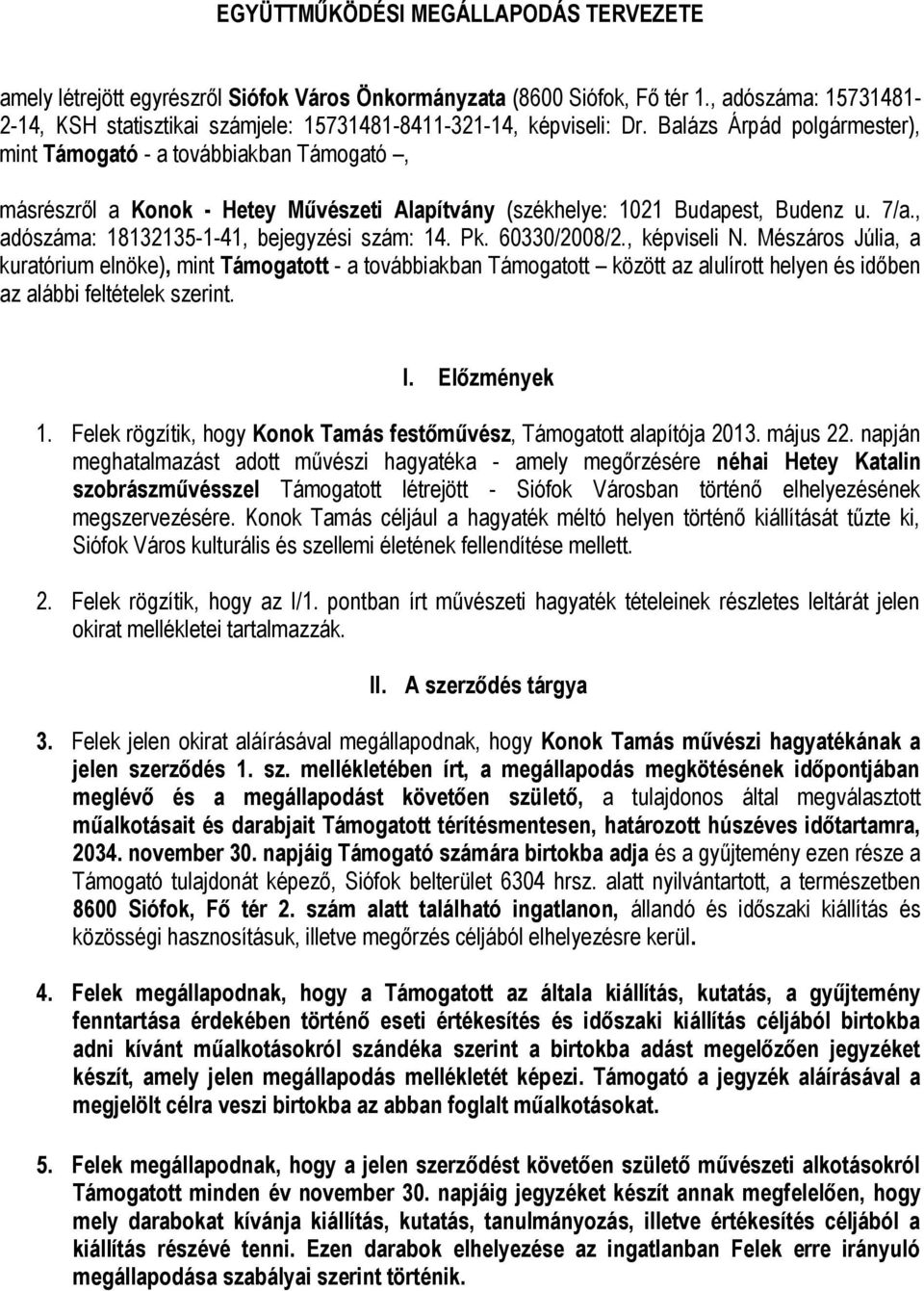 Balázs Árpád polgármester), mint Támogató - a továbbiakban Támogató, másrészről a Konok - Hetey Művészeti Alapítvány (székhelye: 1021 Budapest, Budenz u. 7/a.