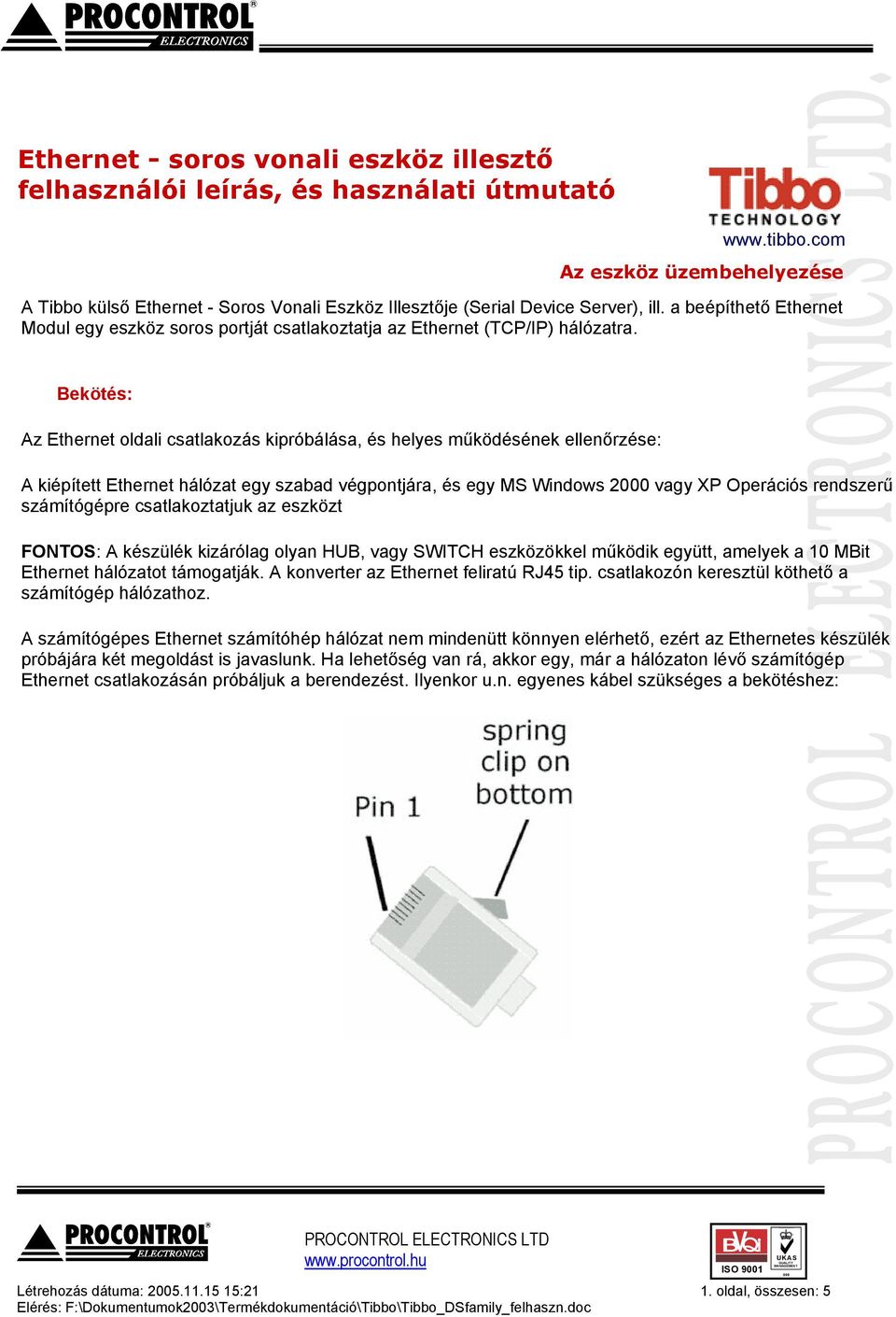 a beépíthető Ethernet Modul egy eszköz soros portját csatlakoztatja az Ethernet (TCP/IP) hálózatra.