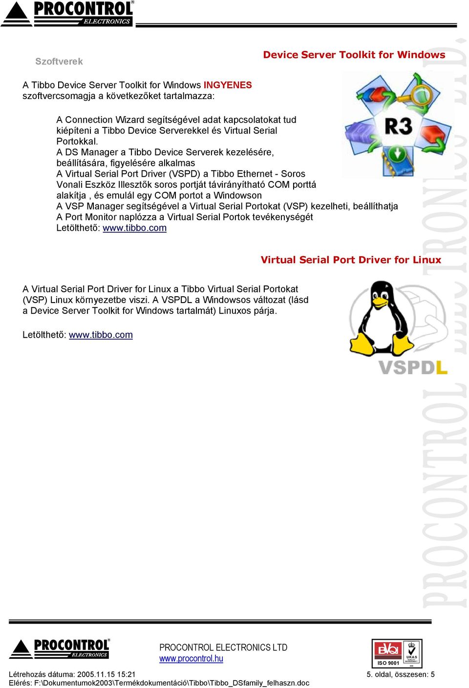 A DS Manager a Tibbo Device Serverek kezelésére, beállítására, figyelésére alkalmas A Virtual Serial Port Driver (VSPD) a Tibbo Ethernet - Soros Vonali Eszköz Illesztők soros portját távirányítható