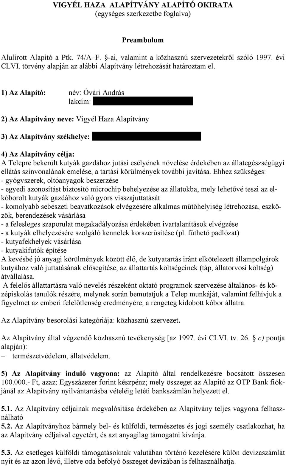 2) Az Alapítvány neve: Vigyél Haza Alapítvány 3) Az Alapítvány székhelye: 1173 Budapest Kotász Károly u. 35.