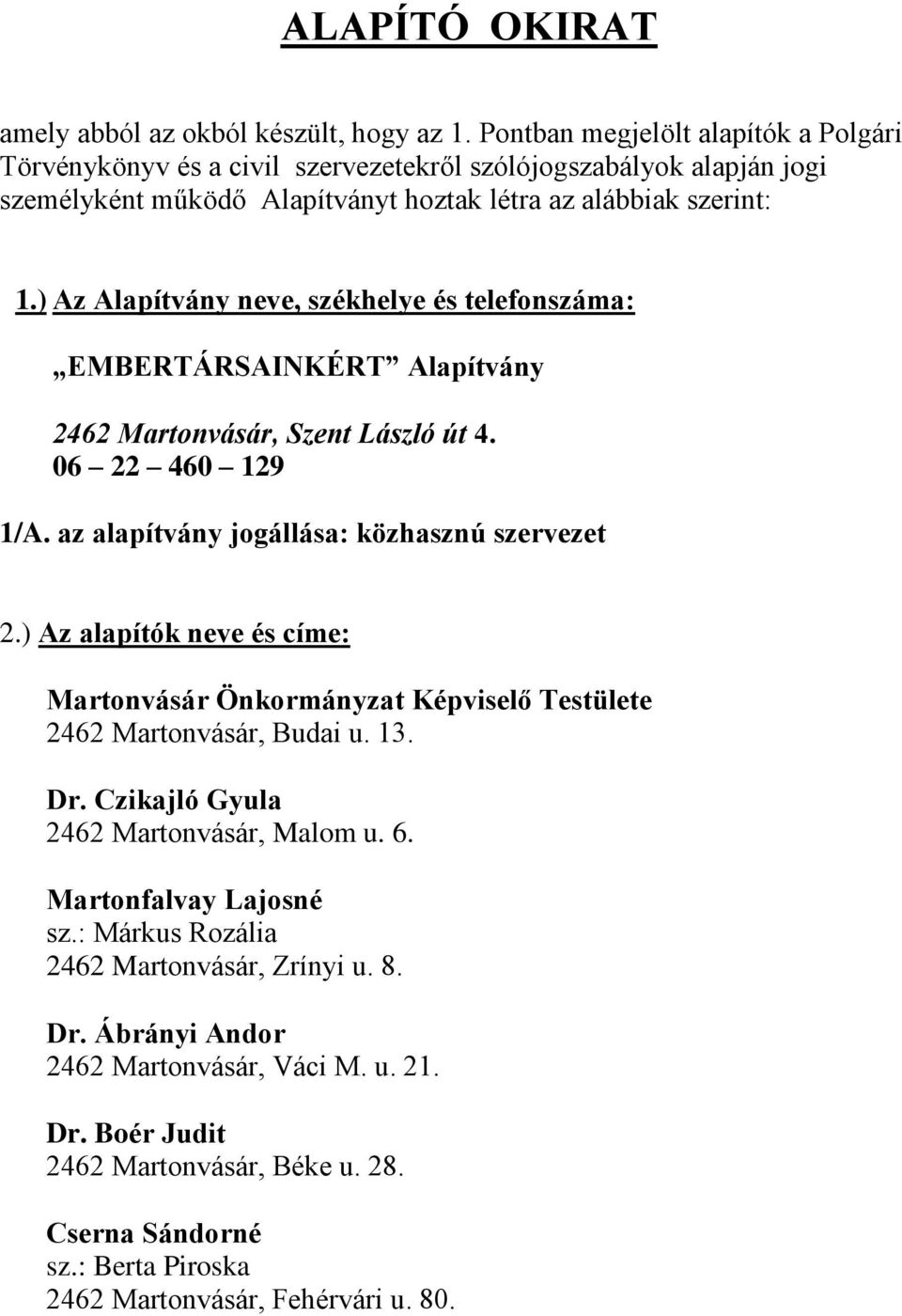 ) Az Alapítvány neve, székhelye és telefonszáma: EMBERTÁRSAINKÉRT Alapítvány 2462 Martonvásár, Szent László út 4. 06 22 460 129 1/A. az alapítvány jogállása: közhasznú szervezet 2.