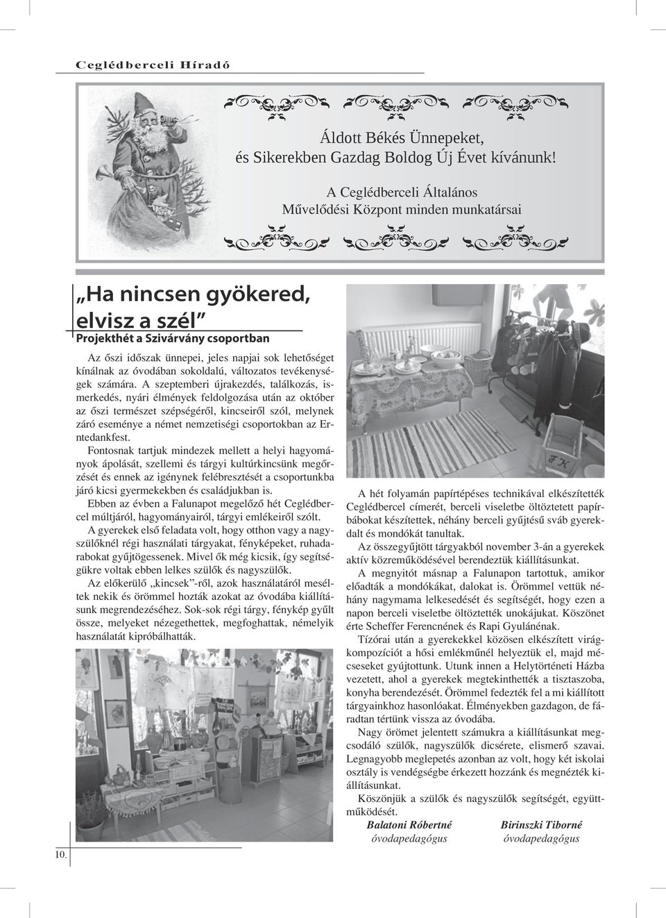 A szeptemberi újrakezdés, találkozás, ismerkedés, nyári élmények feldolgozása után az október az őszi természet szépségéről, kincseiről szól, melynek záró eseménye a német nemzetiségi csoportokban az
