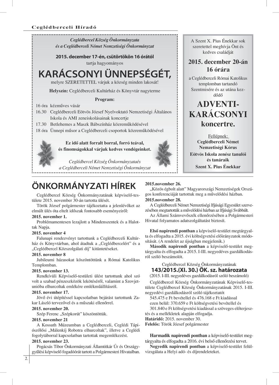 Helyszín: Ceglédberceli Kultúrház és Könyvtár nagyterme Program: 16 óra kézműves vásár 16.30 Ceglédberceli Eötvös József Nyelvoktató Nemzetiségi Általános Iskola és AMI zeneiskolásainak koncertje 17.