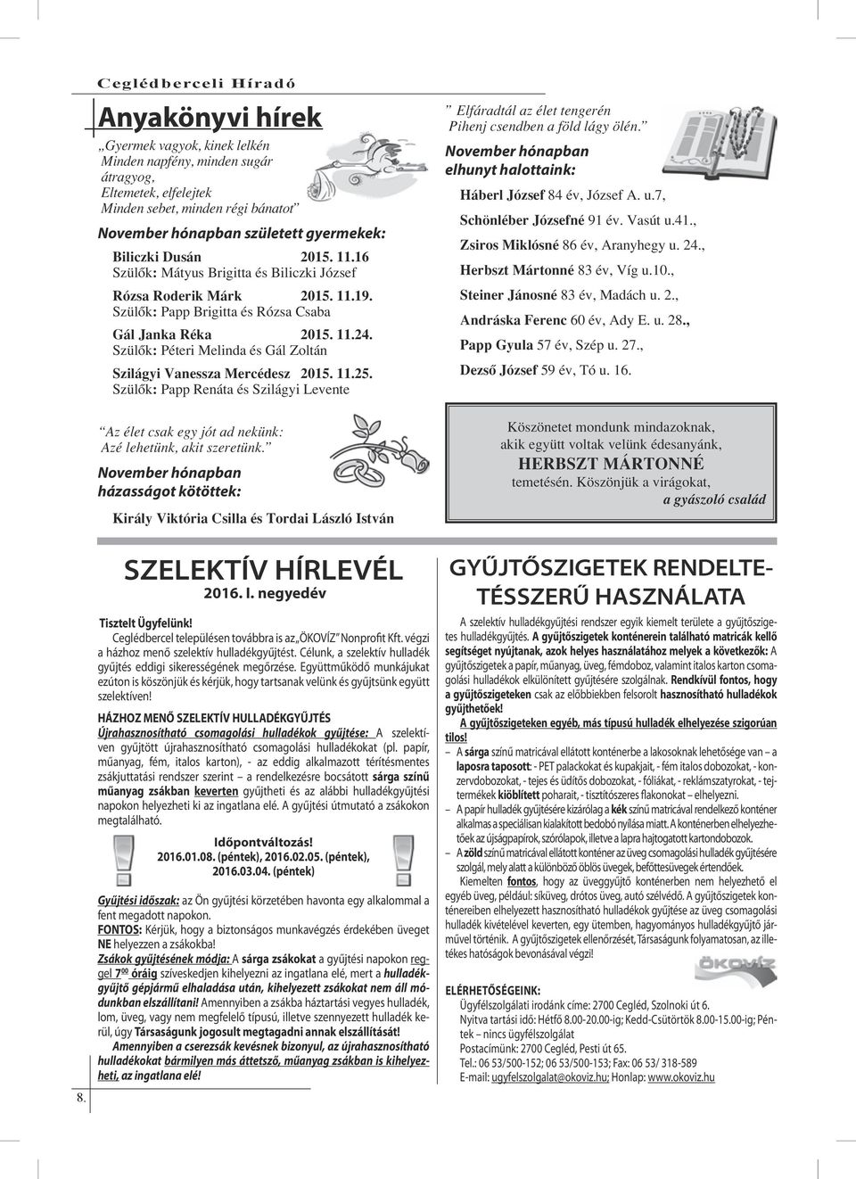 Szülők: Péteri Melinda és Gál Zoltán Szilágyi Vanessza Mercédesz 2015. 11.25. Szülők: Papp Renáta és Szilágyi Levente Elfáradtál az élet tengerén Pihenj csendben a föld lágy ölén.