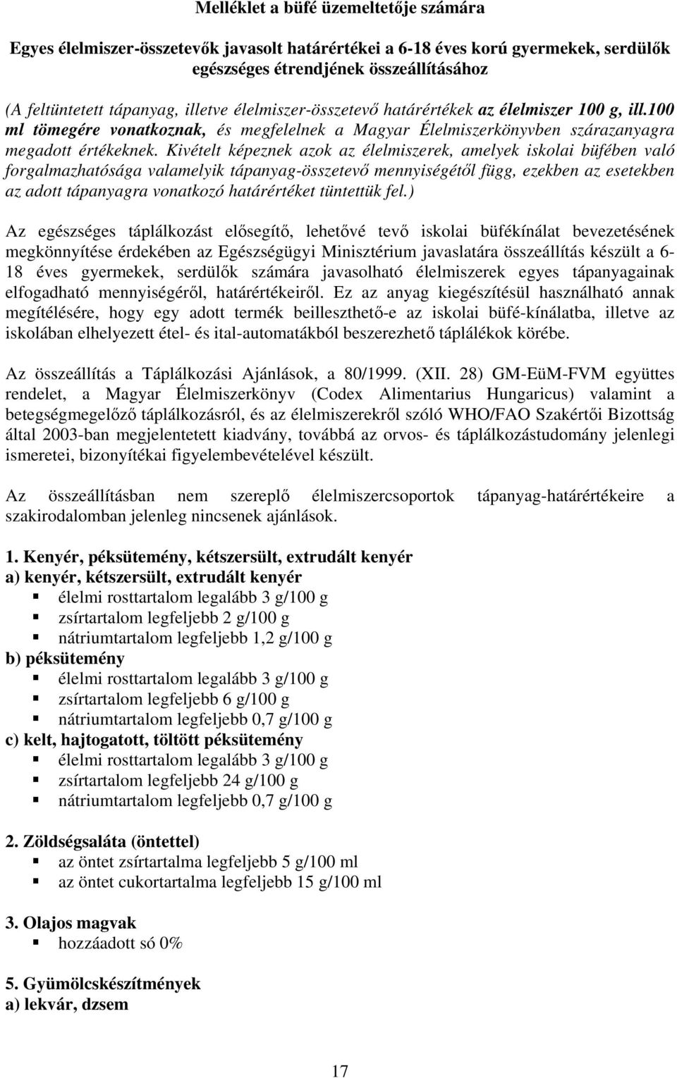 Kivételt képeznek azok az élelmiszerek, amelyek iskolai büfében való forgalmazhatósága valamelyik tápanyag-összetevő mennyiségétől függ, ezekben az esetekben az adott tápanyagra vonatkozó