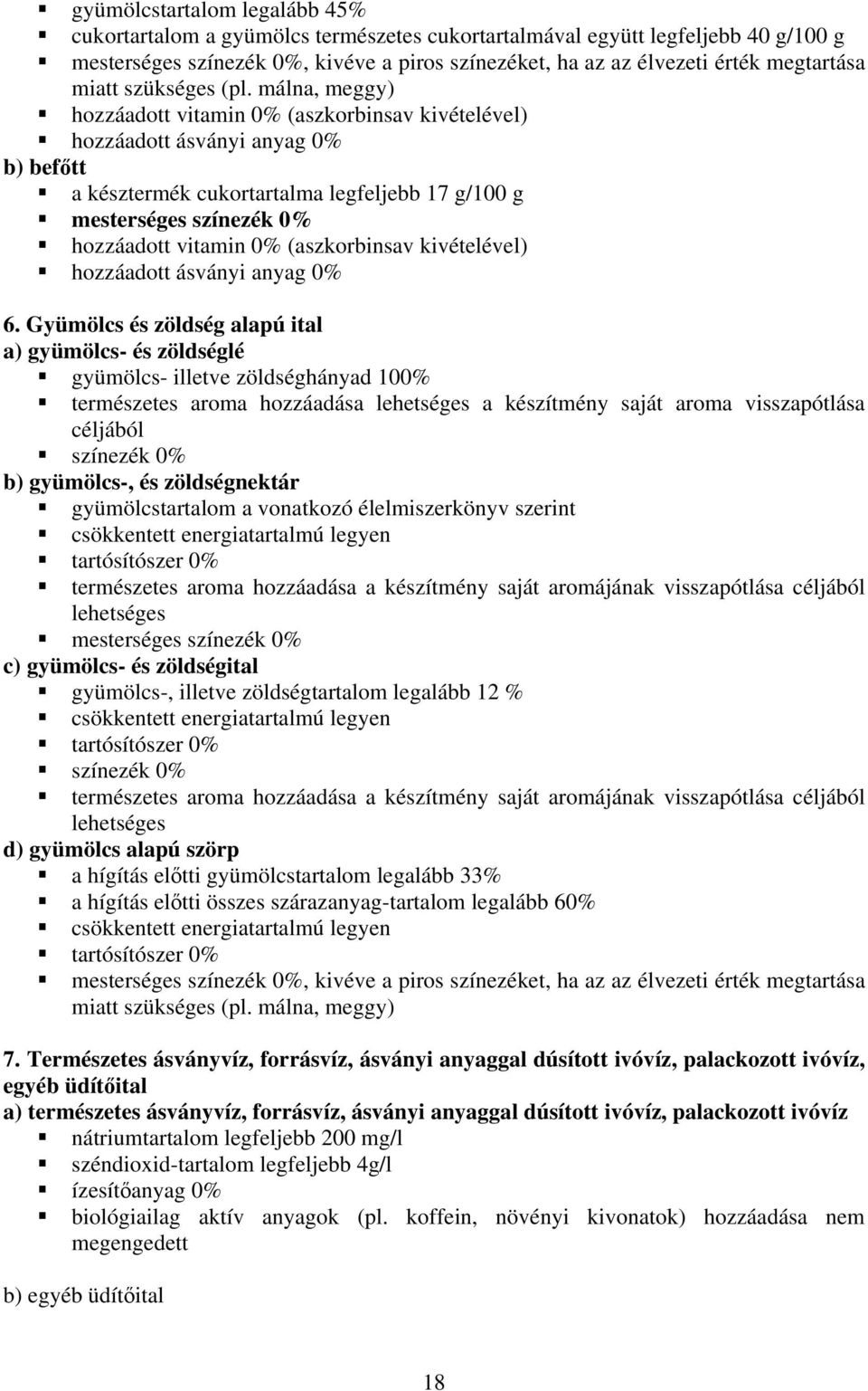 málna, meggy) hozzáadott vitamin 0% (aszkorbinsav kivételével) hozzáadott ásványi anyag 0% b) befőtt a késztermék cukortartalma legfeljebb 17 g/100 g mesterséges színezék 0% hozzáadott vitamin 0%