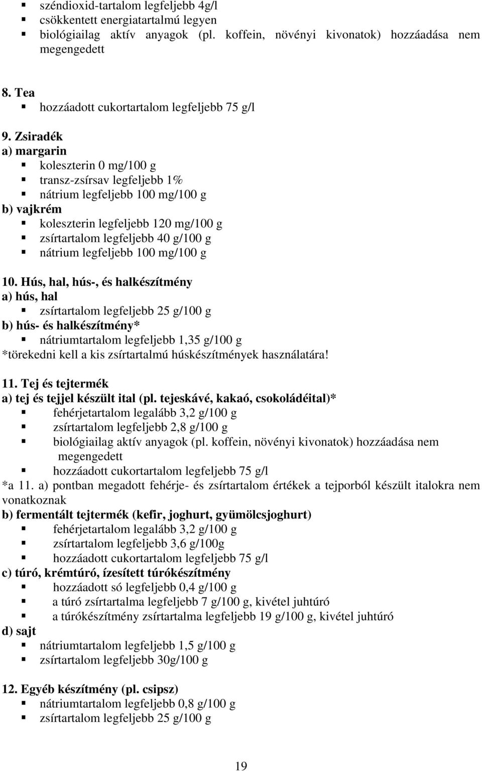 Zsiradék a) margarin koleszterin 0 mg/100 g transz-zsírsav legfeljebb 1% nátrium legfeljebb 100 mg/100 g b) vajkrém koleszterin legfeljebb 120 mg/100 g zsírtartalom legfeljebb 40 g/100 g nátrium