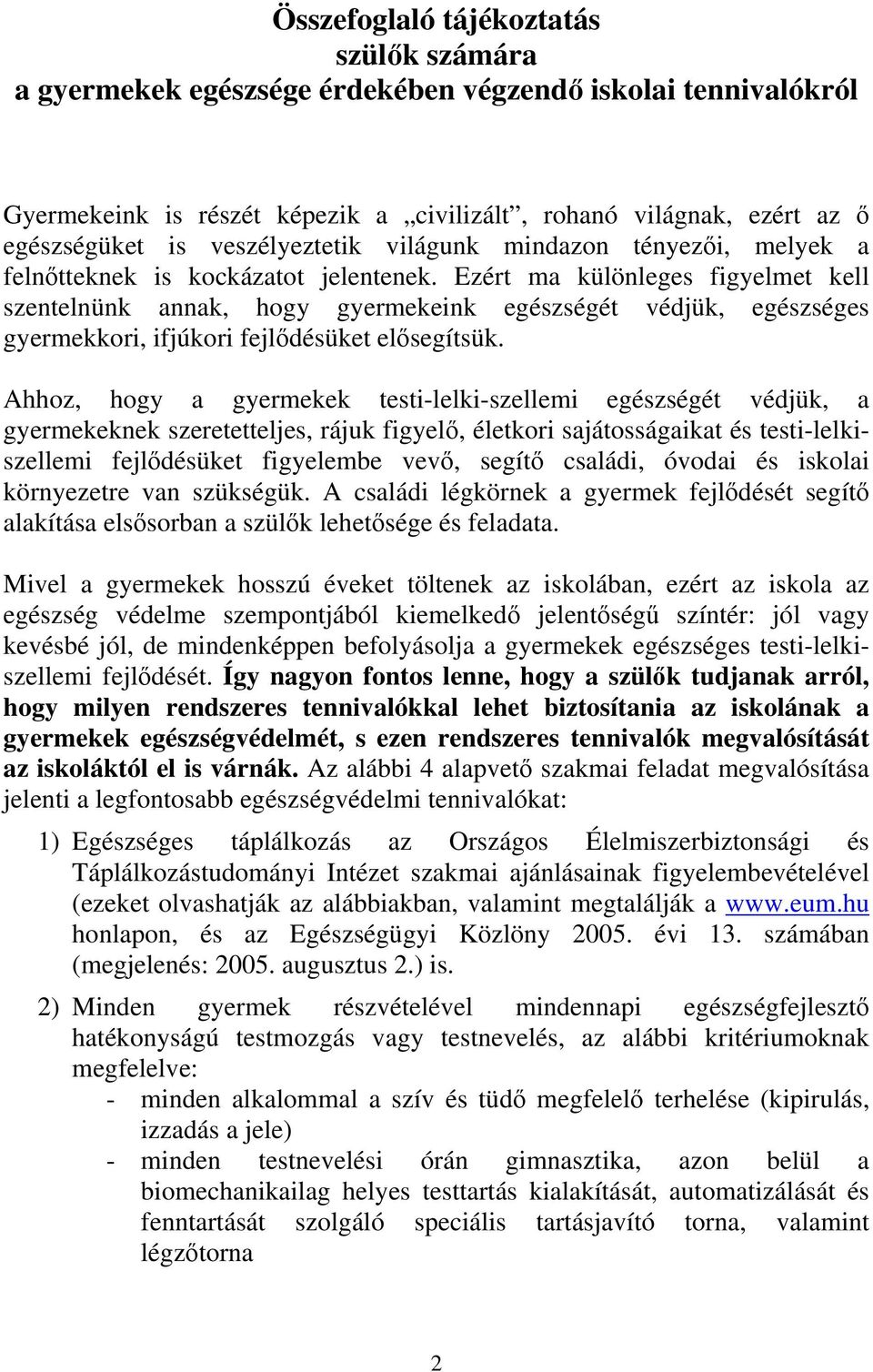 Ezért ma különleges figyelmet kell szentelnünk annak, hogy gyermekeink egészségét védjük, egészséges gyermekkori, ifjúkori fejlődésüket elősegítsük.