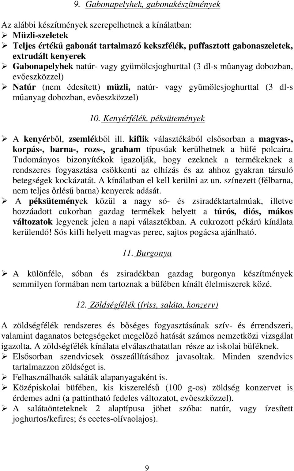 Kenyérfélék, péksütemények A kenyérből, zsemlékből ill. kiflik választékából elsősorban a magvas-, korpás-, barna-, rozs-, graham típusúak kerülhetnek a büfé polcaira.