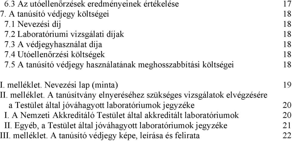 Nevezési lap (minta) 19 II. melléklet. A tanúsítvány elnyeréséhez szükséges vizsgálatok elvégzésére a Testület által jóváhagyott laboratóriumok jegyzéke 20 I.