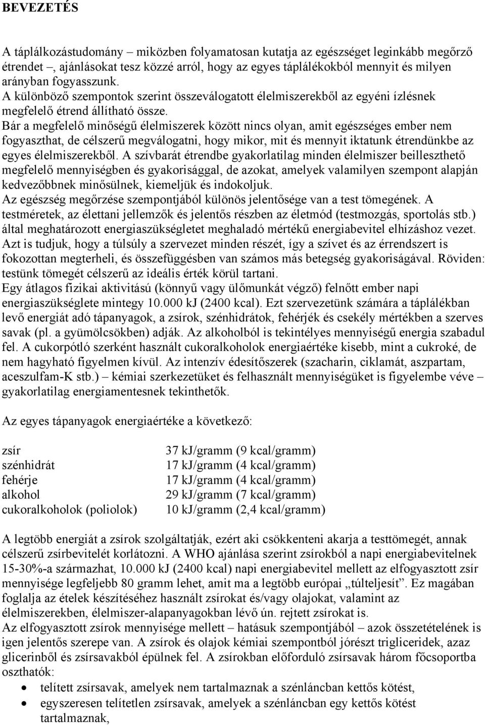 Bár a megfelelő minőségű élelmiszerek között nincs olyan, amit egészséges ember nem fogyaszthat, de célszerű megválogatni, hogy mikor, mit és mennyit iktatunk étrendünkbe az egyes élelmiszerekből.