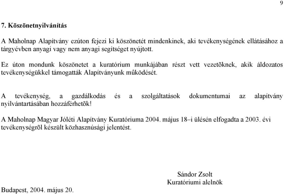 Ez úton mondunk köszönetet a kuratórium munkájában részt vett vezetõknek, akik áldozatos tevékenységükkel támogatták Alapítványunk mûködését.